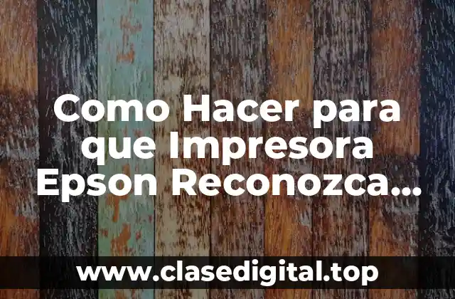 Como Hacer para que Impresora Epson Reconozca Cartuchos Alternativos
