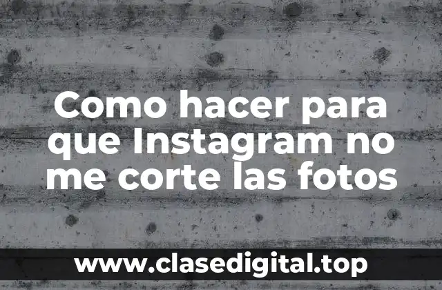 Como hacer para que Instagram no me corte las fotos