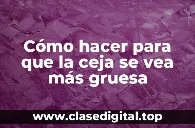 Cómo hacer para que la ceja se vea más gruesa
