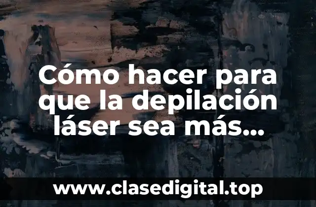 Cómo hacer para que la depilación láser sea más efectiva