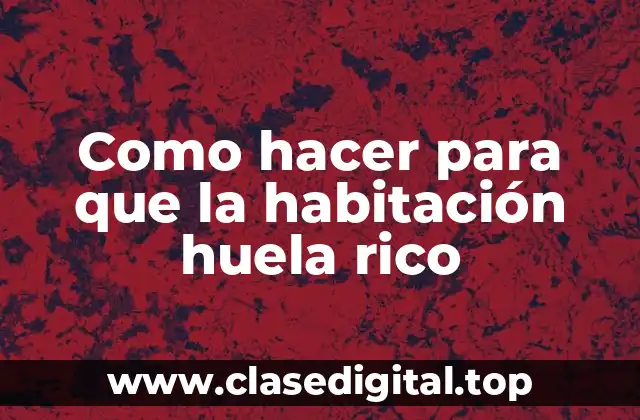 Como hacer para que la habitación huela rico