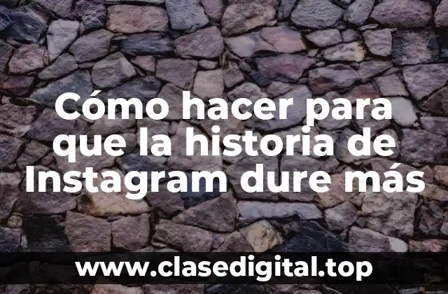 Cómo hacer para que la historia de Instagram dure más