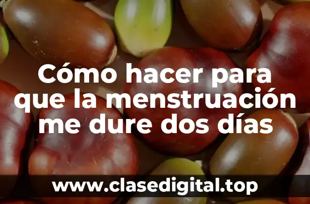 Cómo hacer para que la menstruación me dure dos días
