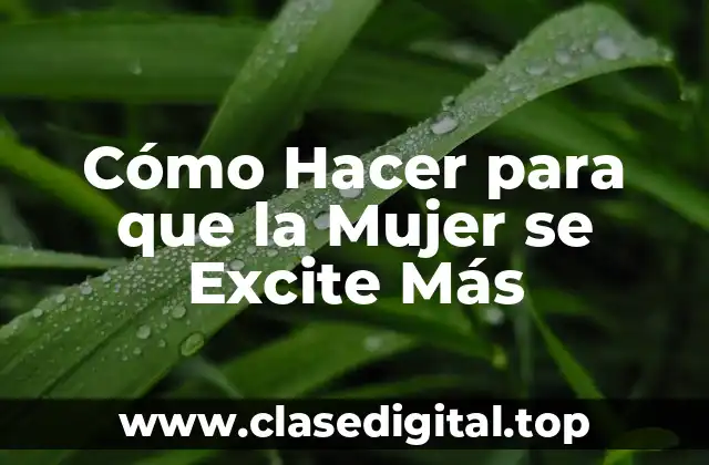 Cómo Hacer para que la Mujer se Excite Más - ¿Qué es y para qué Sirve?