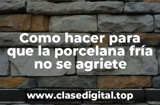 Como hacer para que la porcelana fría no se agriete