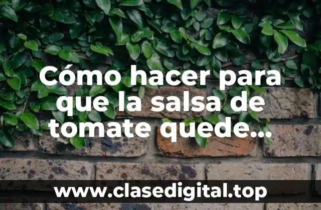 Cómo hacer para que la salsa de tomate quede espesa