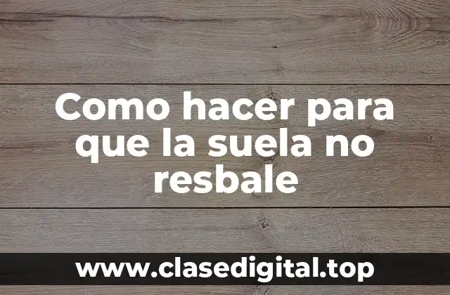 Como hacer para que la suela no resbale