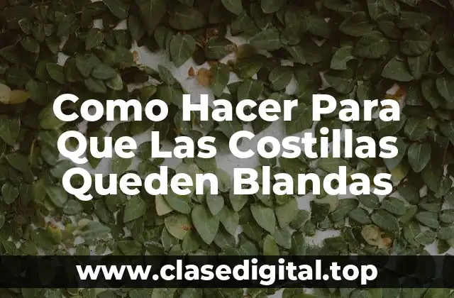 Como Hacer Para Que Las Costillas Queden Blandas