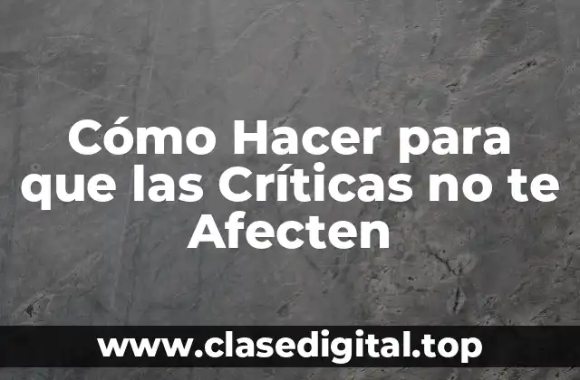 Cómo Hacer para que las Críticas no te Afecten
