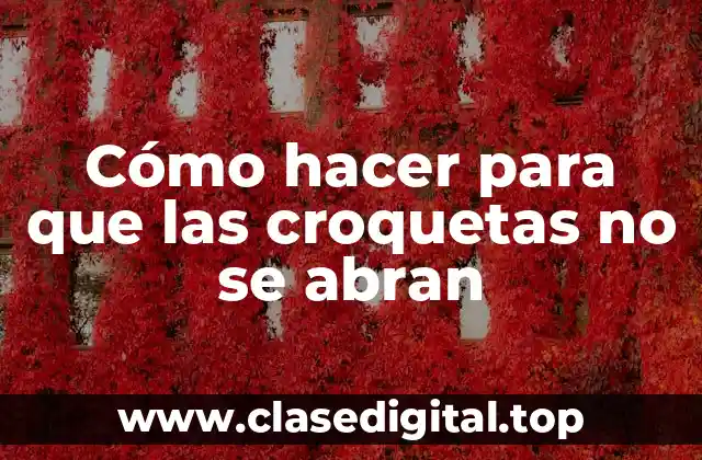 Cómo hacer para que las croquetas no se abran