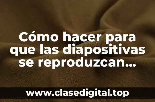 Cómo hacer para que las diapositivas se reproduzcan automáticamente