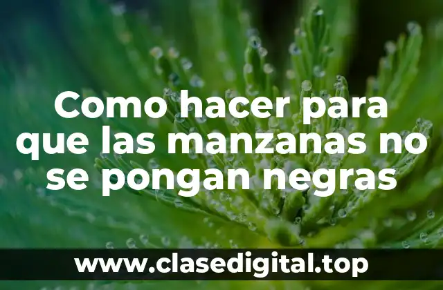 Como hacer para que las manzanas no se pongan negras