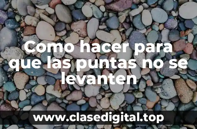 Como hacer para que las puntas no se levanten