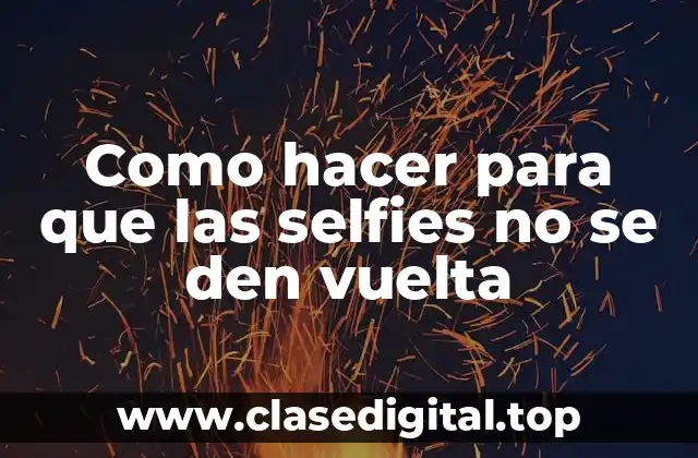 Como hacer para que las selfies no se den vuelta