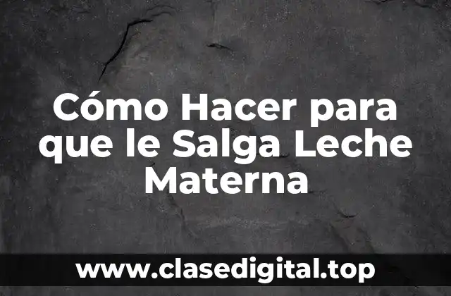 Cómo Hacer para que le Salga Leche Materna