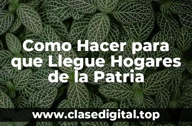 Como Hacer para que Llegue Hogares de la Patria