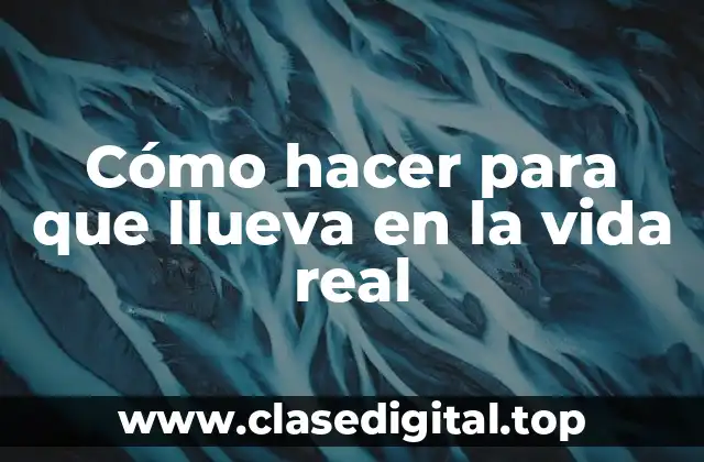 Cómo hacer para que llueva en la vida real
