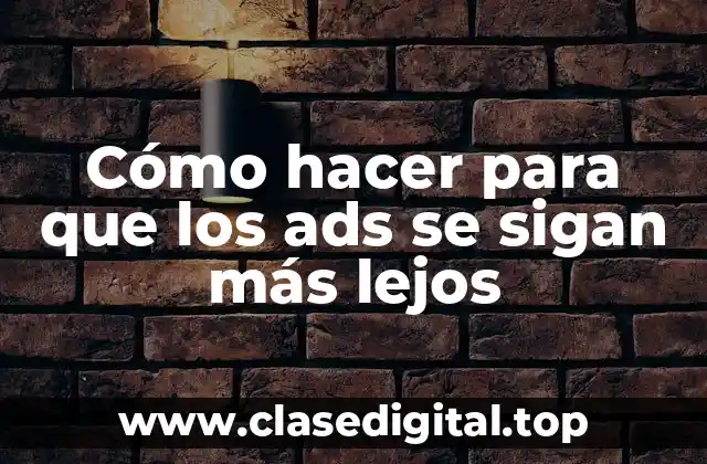 Cómo hacer para que los ads se sigan más lejos