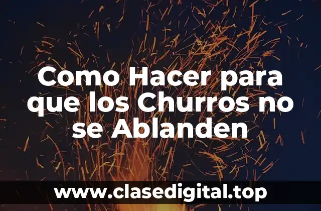 Como Hacer para que los Churros no se Ablanden