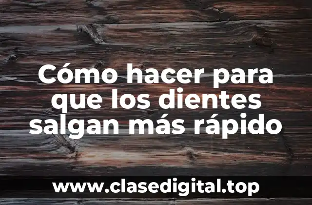 Cómo hacer para que los dientes salgan más rápido