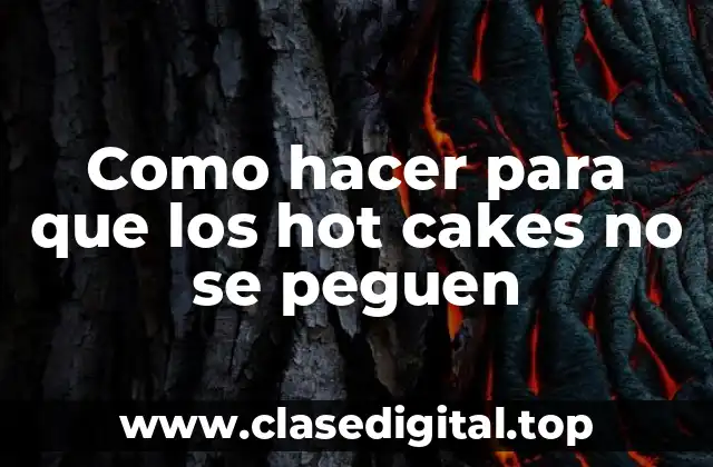 Como hacer para que los hot cakes no se peguen