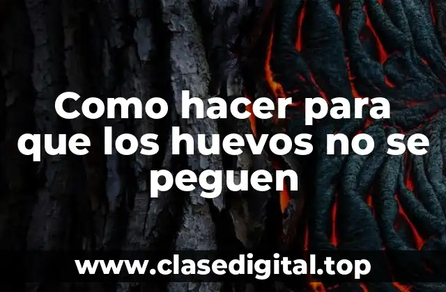 Como hacer para que los huevos no se peguen