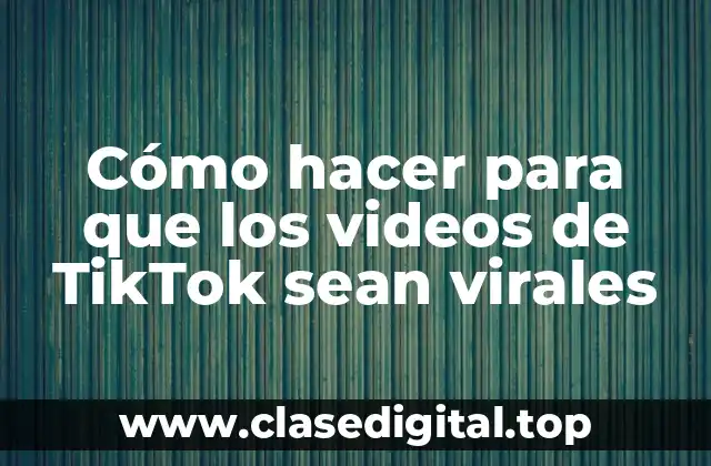 Cómo hacer para que los videos de TikTok sean virales