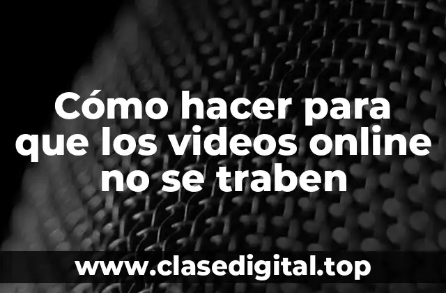 Cómo hacer para que los videos online no se traben