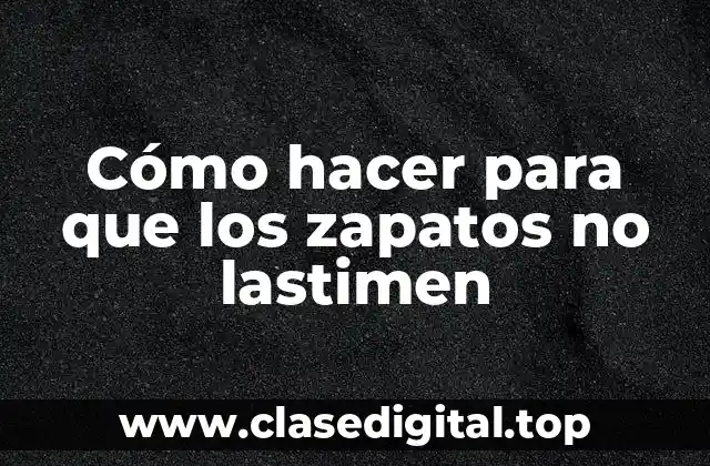 Cómo hacer para que los zapatos no lastimen