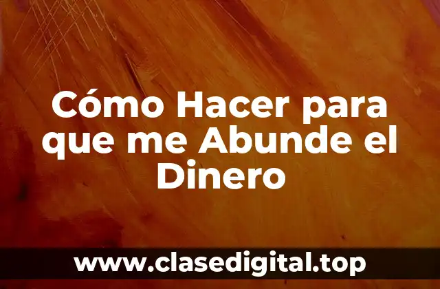 Cómo Hacer para que me Abunde el Dinero