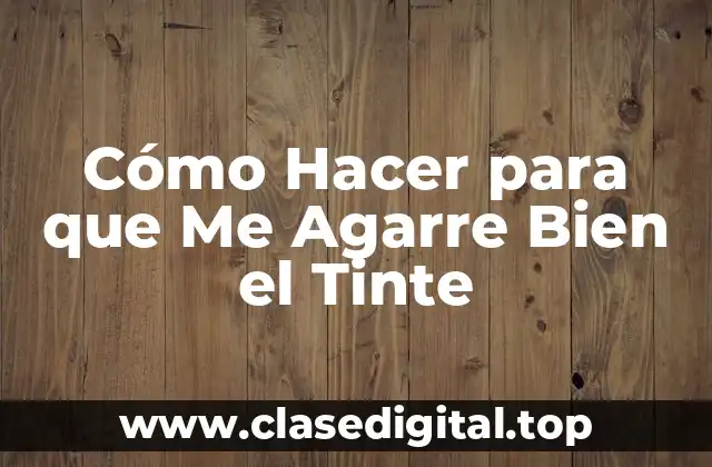 Cómo Hacer para que Me Agarre Bien el Tinte