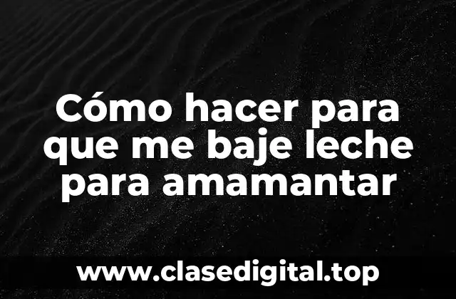 Cómo hacer para que me baje leche para amamantar