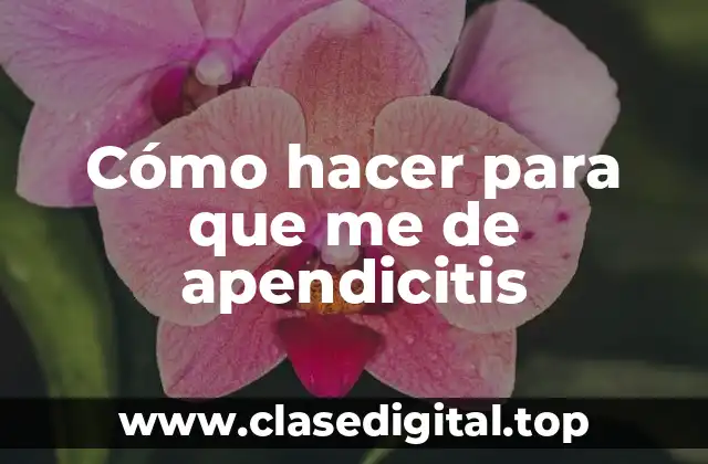 Cómo hacer para que me de apendicitis