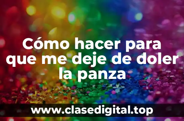 Cómo hacer para que me deje de doler la panza