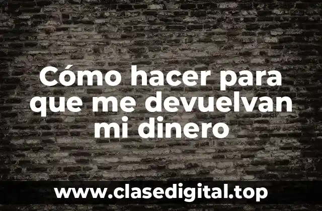 Cómo hacer para que me devuelvan mi dinero