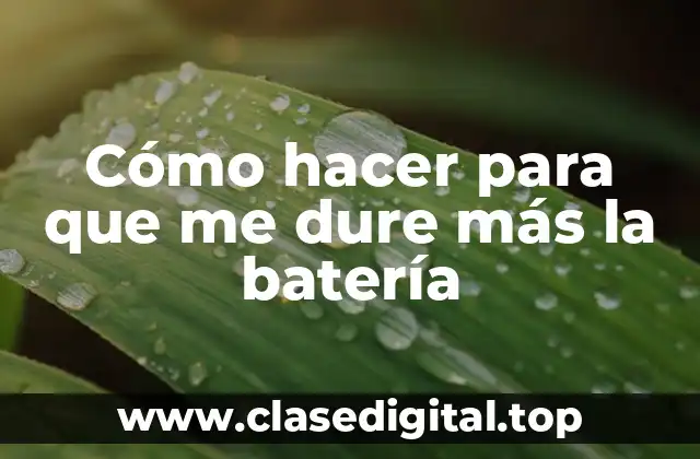 Cómo hacer para que me dure más la batería