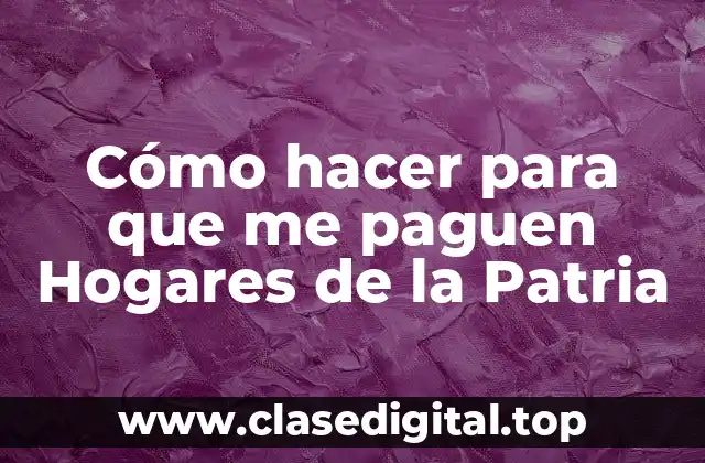 Cómo hacer para que me paguen Hogares de la Patria