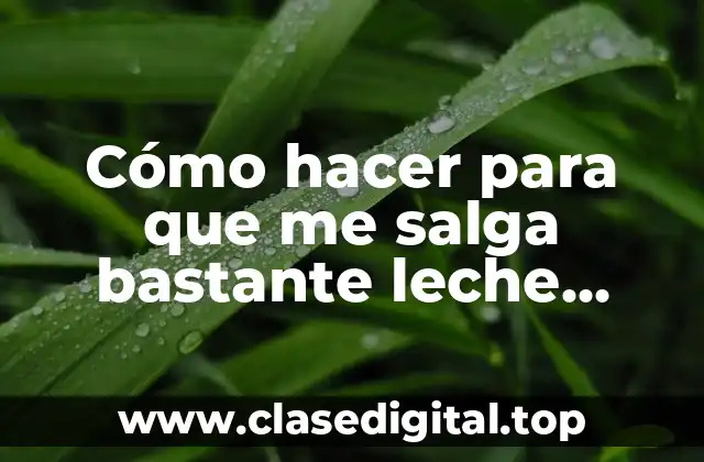 Cómo hacer para que me salga bastante leche materna