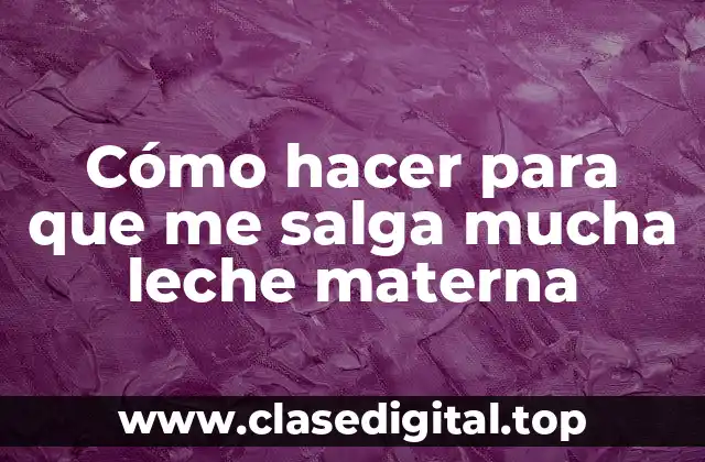 ¿Qué es la leche materna y para qué sirve?