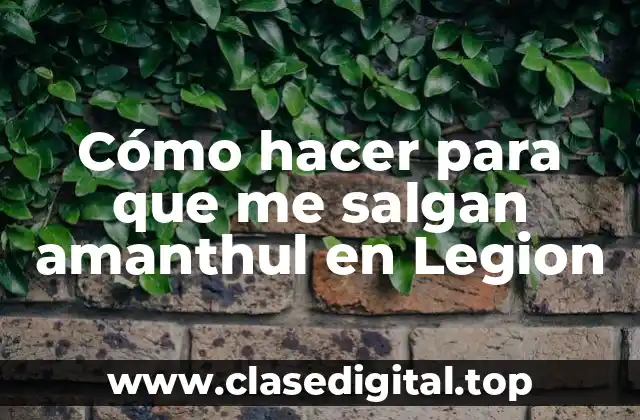 Cómo hacer para que me salgan amanthul en Legion