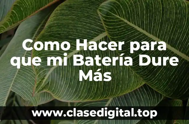 Como Hacer para que mi Batería Dure Más