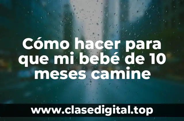 Cómo hacer para que mi bebé de 10 meses camine