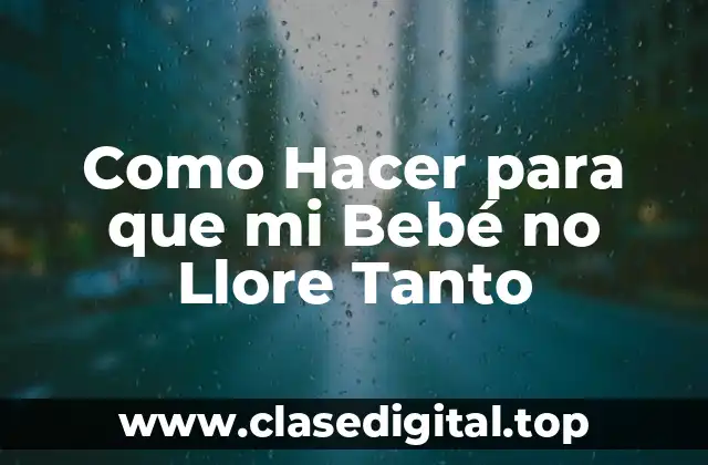Como Hacer para que mi Bebé no Llore Tanto