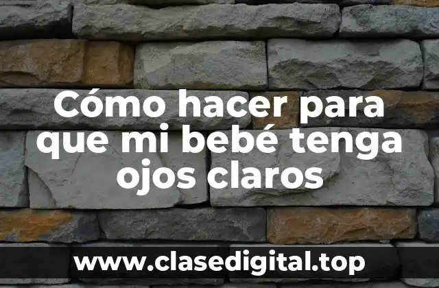 Cómo hacer para que mi bebé tenga ojos claros