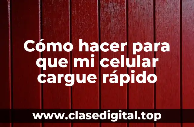 Cómo hacer para que mi celular cargue rápido