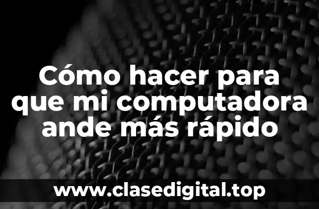 Cómo hacer para que mi computadora ande más rápido