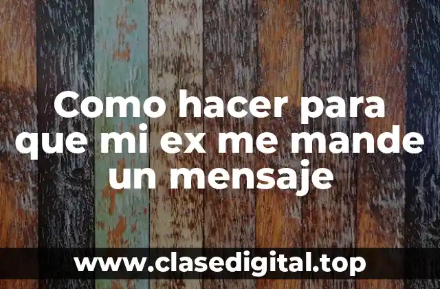 Como hacer para que mi ex me mande un mensaje