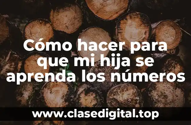 Cómo hacer para que mi hija se aprenda los números
