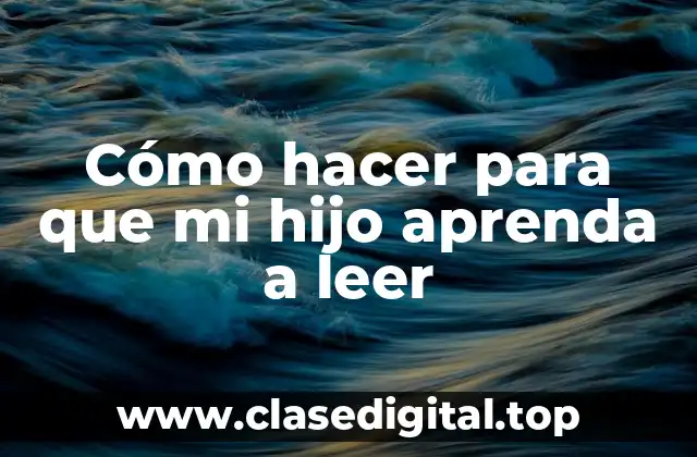Cómo hacer para que mi hijo aprenda a leer