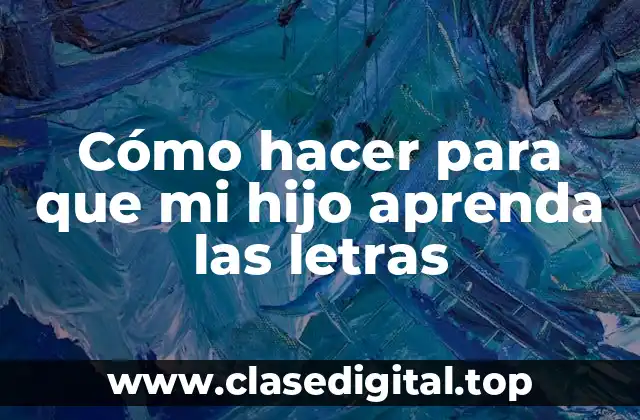 Cómo hacer para que mi hijo aprenda las letras